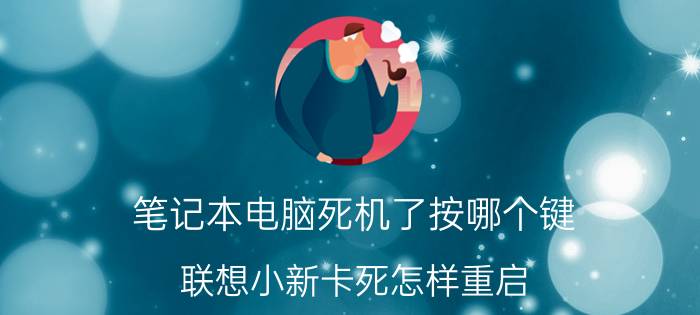 笔记本电脑死机了按哪个键 联想小新卡死怎样重启？